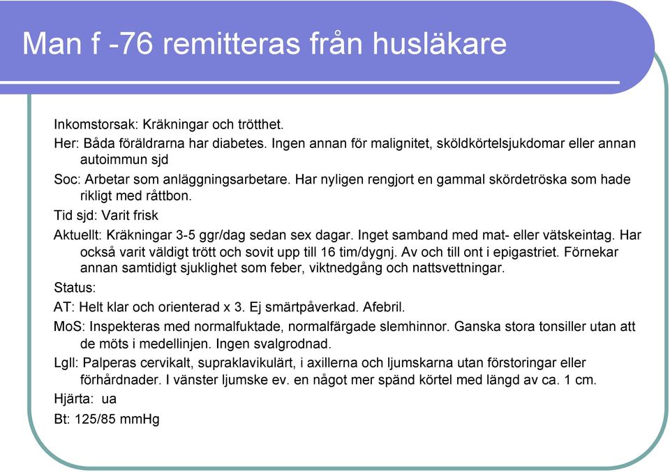 Tid sjd: Varit frisk Aktuellt: Kräkningar 3-5 ggr/dag sedan sex dagar. Inget samband med mat- eller vätskeintag. Har också varit väldigt trött och sovit upp till 16 tim/dygnj.