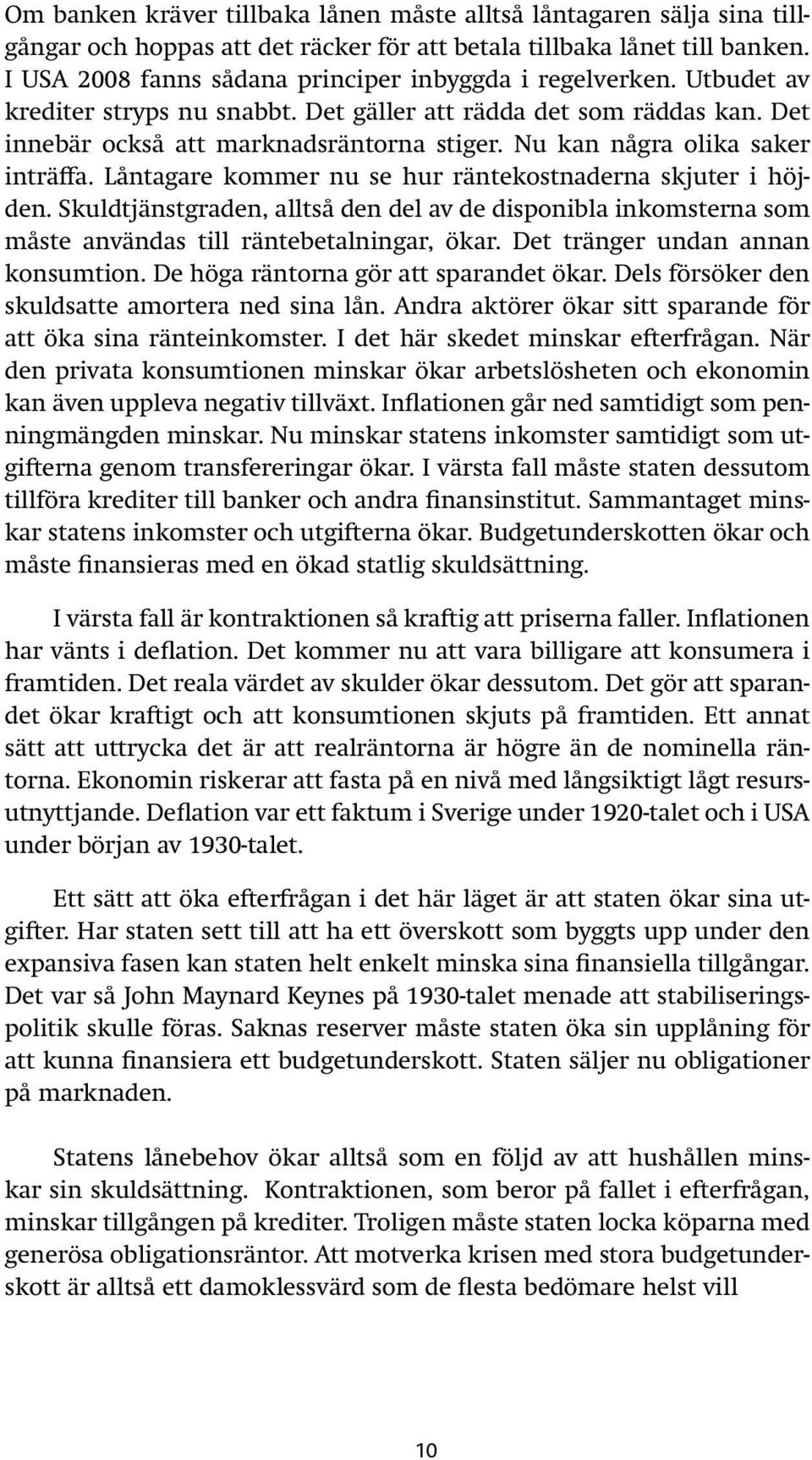 Nu kan några olika saker inträffa. Låntagare kommer nu se hur räntekostnaderna skjuter i höjden.