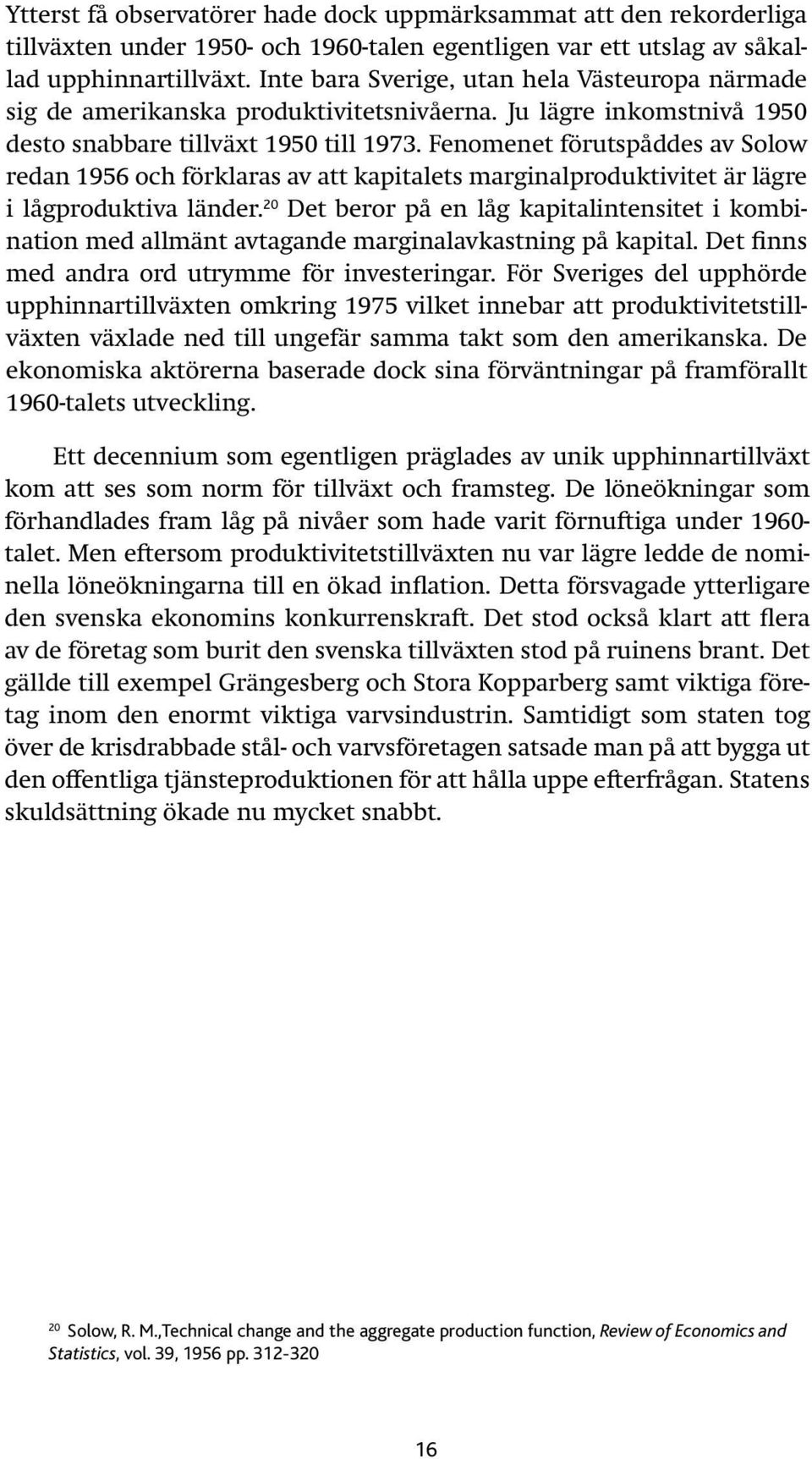 Fenomenet förutspåddes av Solow redan 1956 och förklaras av att kapitalets marginalproduktivitet är lägre i lågproduktiva länder.