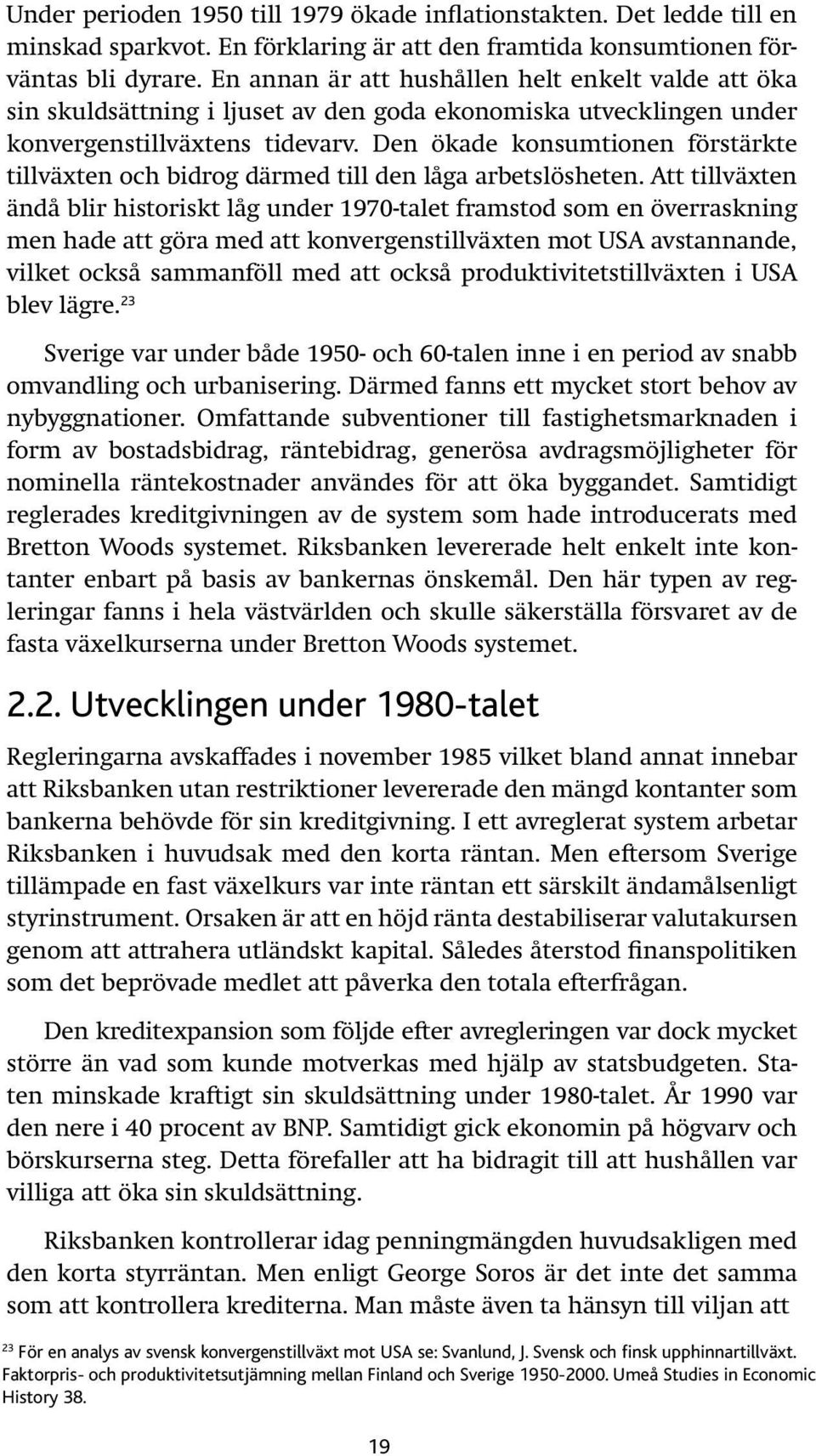 Den ökade konsumtionen förstärkte tillväxten och bidrog därmed till den låga arbetslösheten.