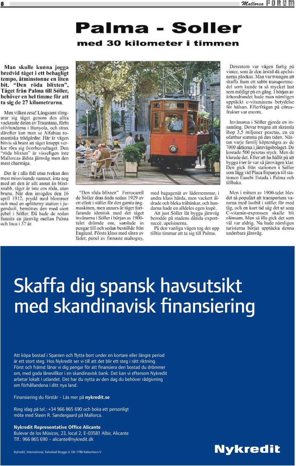 Skaffa dig spansk havsutsikt med skandinavisk finansiering Att köpa bostad i Spanien och flytta bort under en kortare eller längre period är ett stort steg.