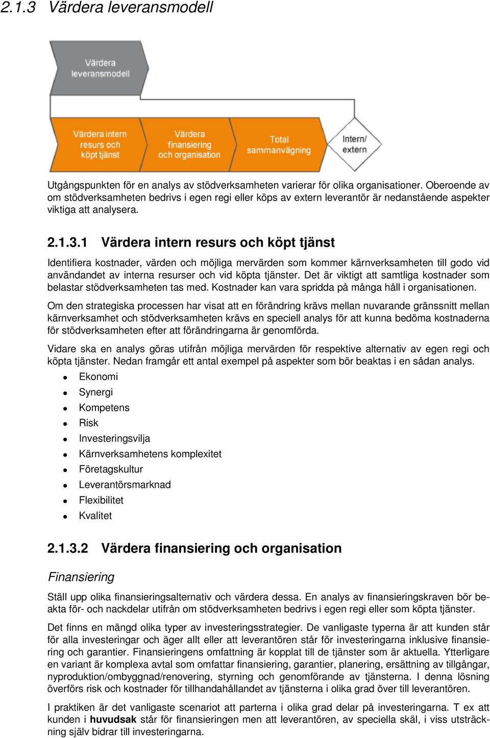 1 Värdera intern resurs och köpt tjänst Identifiera kostnader, värden och möjliga mervärden som kommer kärnverksamheten till godo vid användandet av interna resurser och vid köpta tjänster.