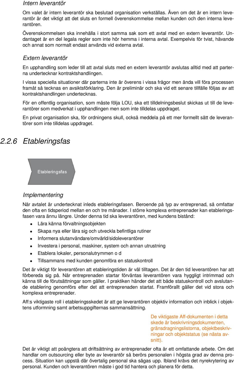 Överenskommelsen ska innehålla i stort samma sak som ett avtal med en extern leverantör. Undantaget är en del legala regler som inte hör hemma i interna avtal.