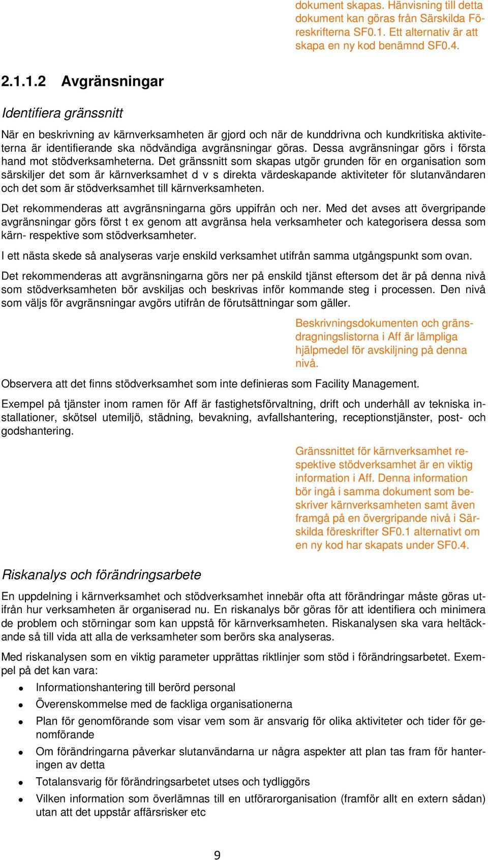 1.2 Avgränsningar Identifiera gränssnitt När en beskrivning av kärnverksamheten är gjord och när de kunddrivna och kundkritiska aktiviteterna är identifierande ska nödvändiga avgränsningar göras.