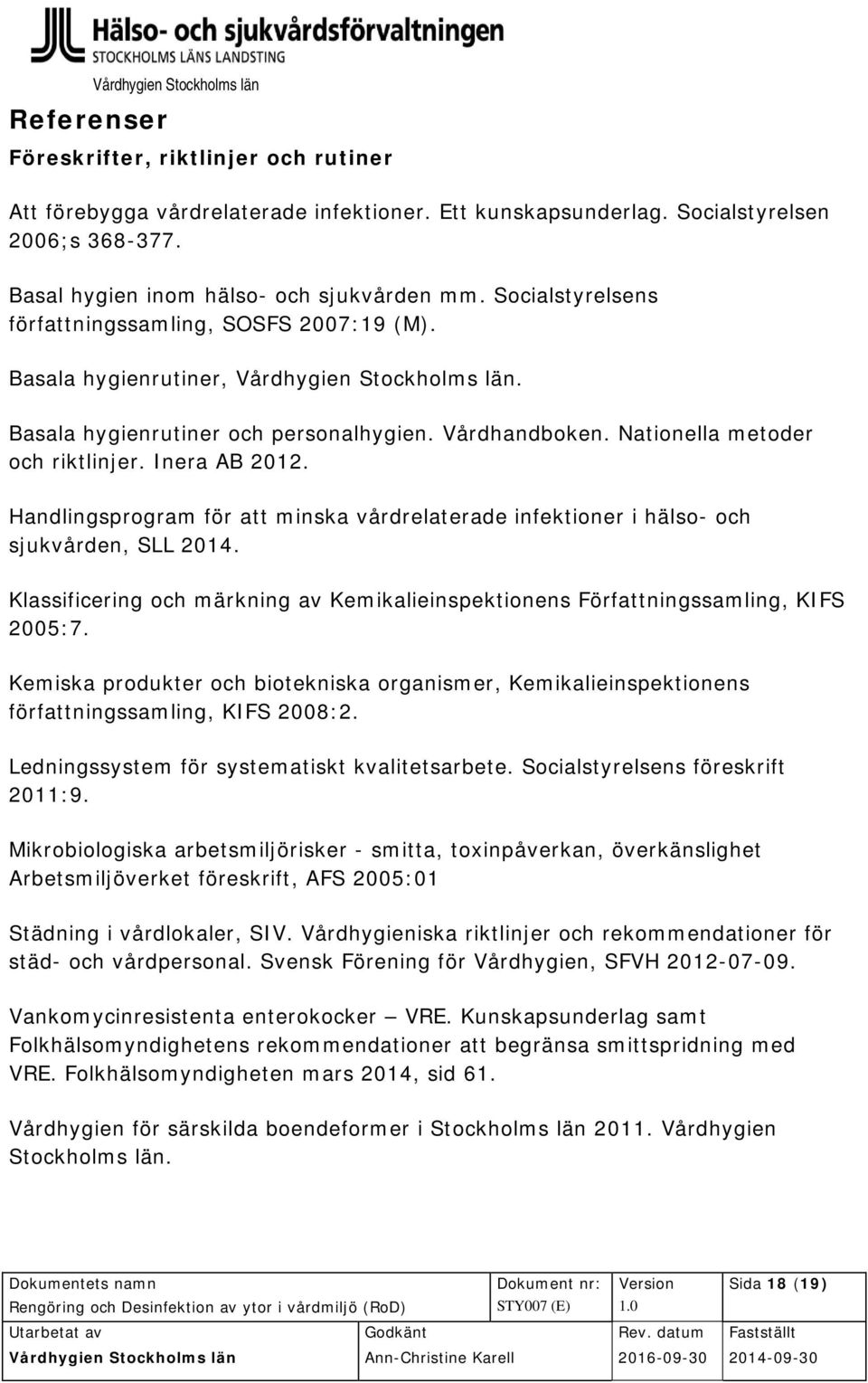 Handlingsprogram för att minska vårdrelaterade infektioner i hälso- och sjukvården, SLL 2014. Klassificering och märkning av Kemikalieinspektionens Författningssamling, KIFS 2005:7.