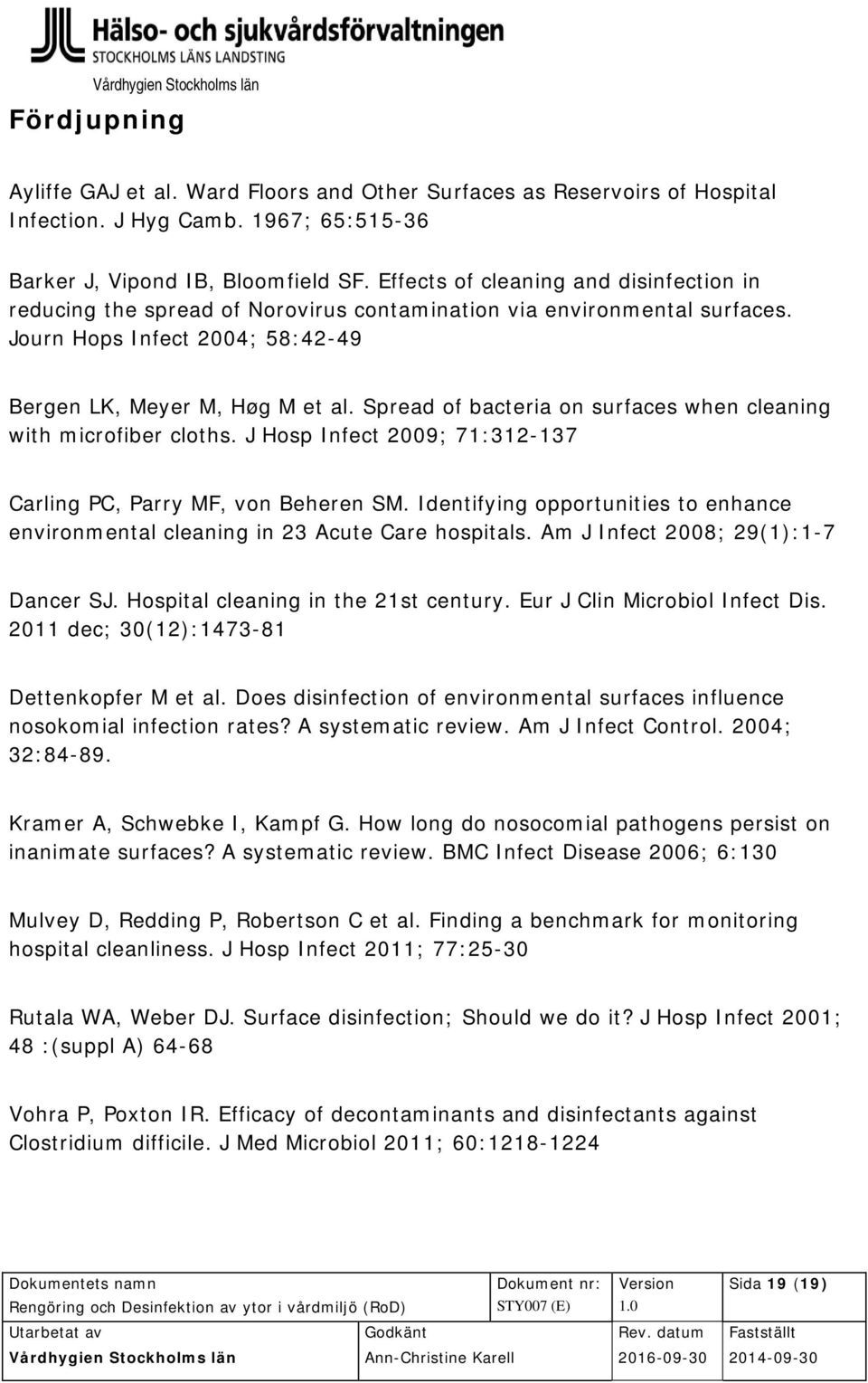 Spread of bacteria on surfaces when cleaning with microfiber cloths. J Hosp Infect 2009; 71:312-137 Carling PC, Parry MF, von Beheren SM.