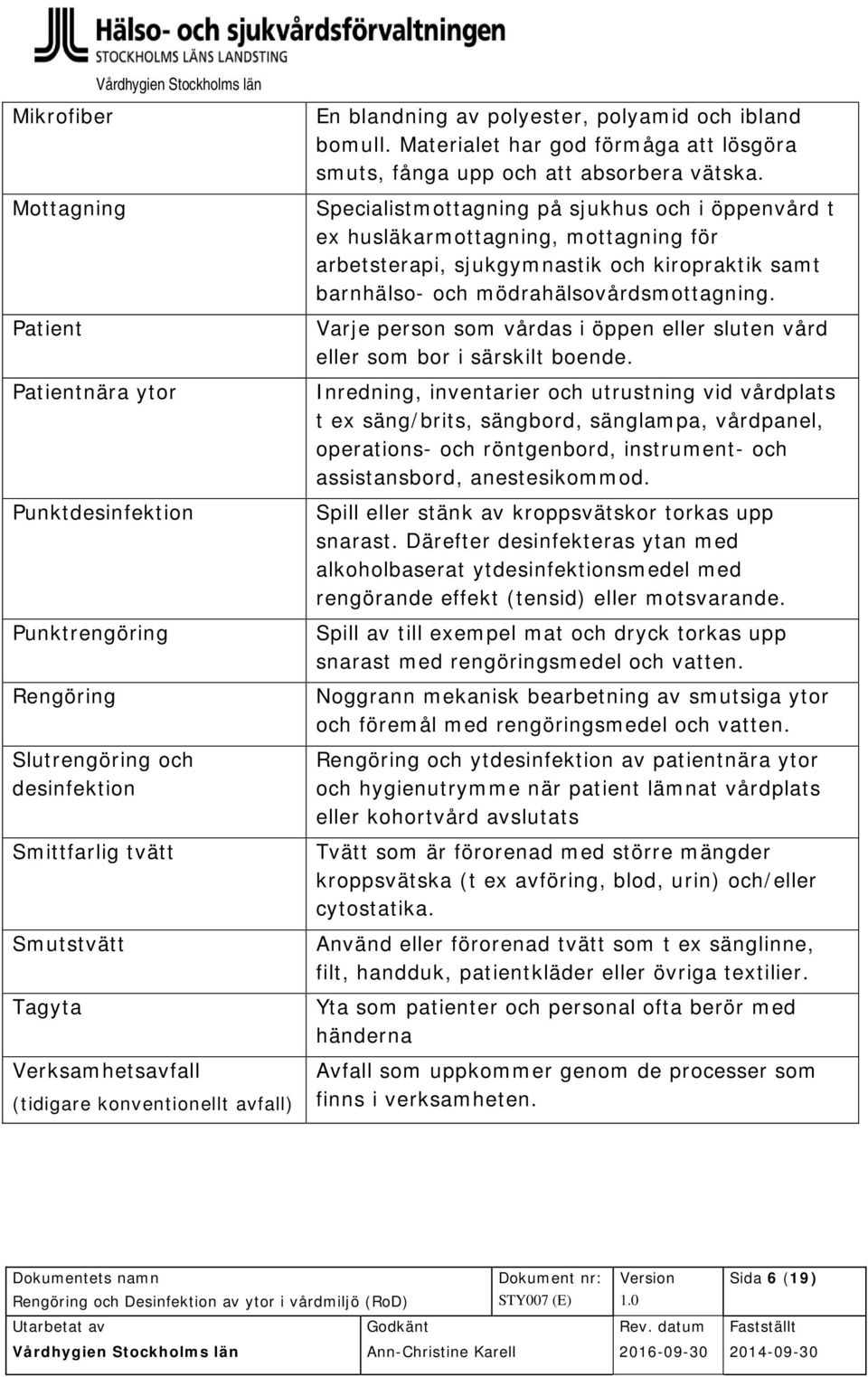 Specialistmottagning på sjukhus och i öppenvård t ex husläkarmottagning, mottagning för arbetsterapi, sjukgymnastik och kiropraktik samt barnhälso- och mödrahälsovårdsmottagning.