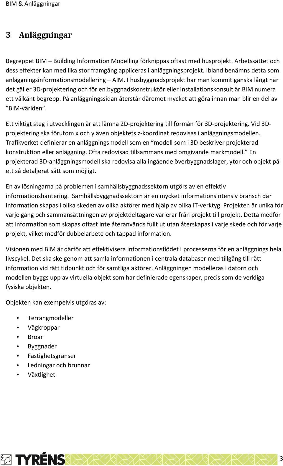 I husbyggnadsprojekt har man kommit ganska långt när det gäller 3D-projektering och för en byggnadskonstruktör eller installationskonsult är BIM numera ett välkänt begrepp.