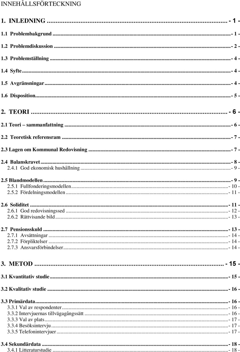 .. - 9-2.5.1 Fullfonderingsmodellen... - 10-2.5.2 Fördelningsmodellen... - 11-2.6 Soliditet... - 11-2.6.1 God redovisningssed... - 12-2.6.2 Rättvisande bild... - 13-2.7 Pensionsskuld... - 13-2.7.1 Avsättningar.