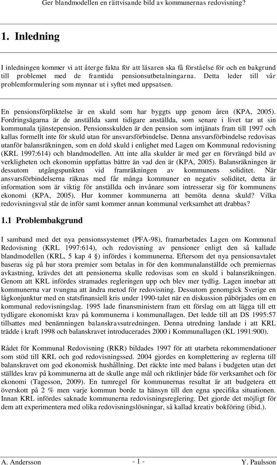 Fordringsägarna är de anställda samt tidigare anställda, som senare i livet tar ut sin kommunala tjänstepension.