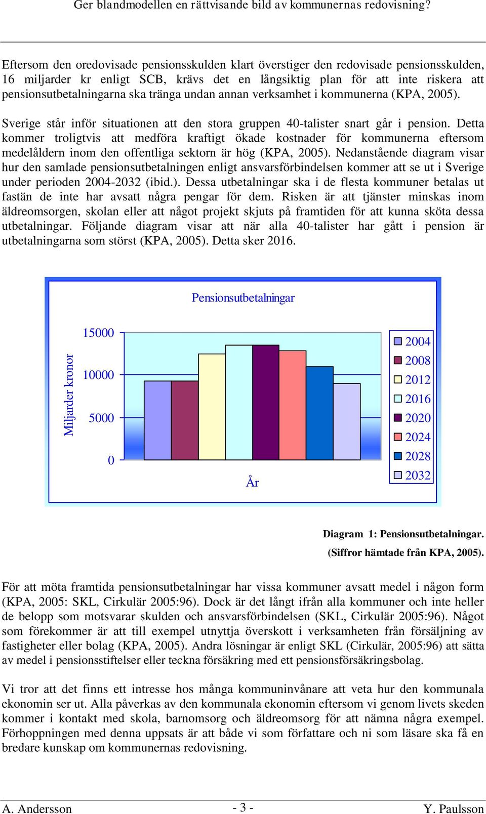 tränga undan annan verksamhet i kommunerna (KPA, 2005). Sverige står inför situationen att den stora gruppen 40-talister snart går i pension.