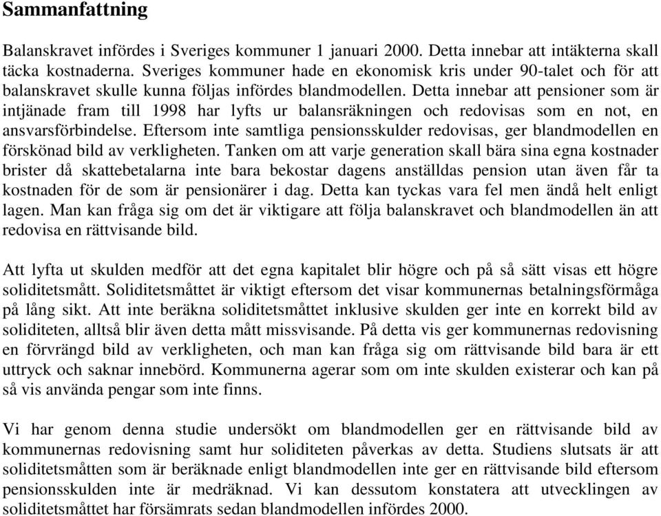 Detta innebar att pensioner som är intjänade fram till 1998 har lyfts ur balansräkningen och redovisas som en not, en ansvarsförbindelse.