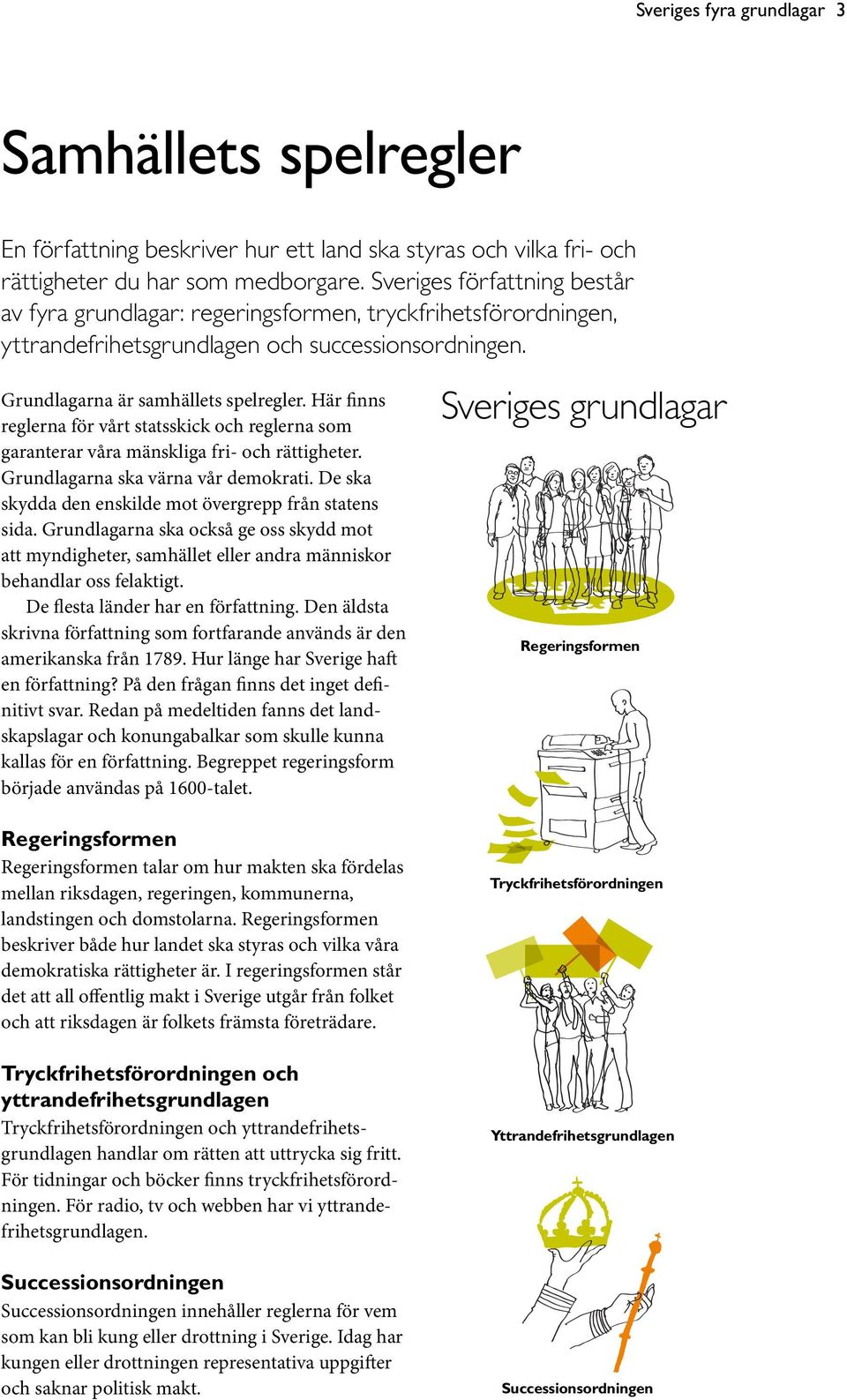 Här finns reglerna för vårt statsskick och reglerna som garanterar våra mänskliga fri- och rättigheter. Grundlagarna ska värna vår demokrati.