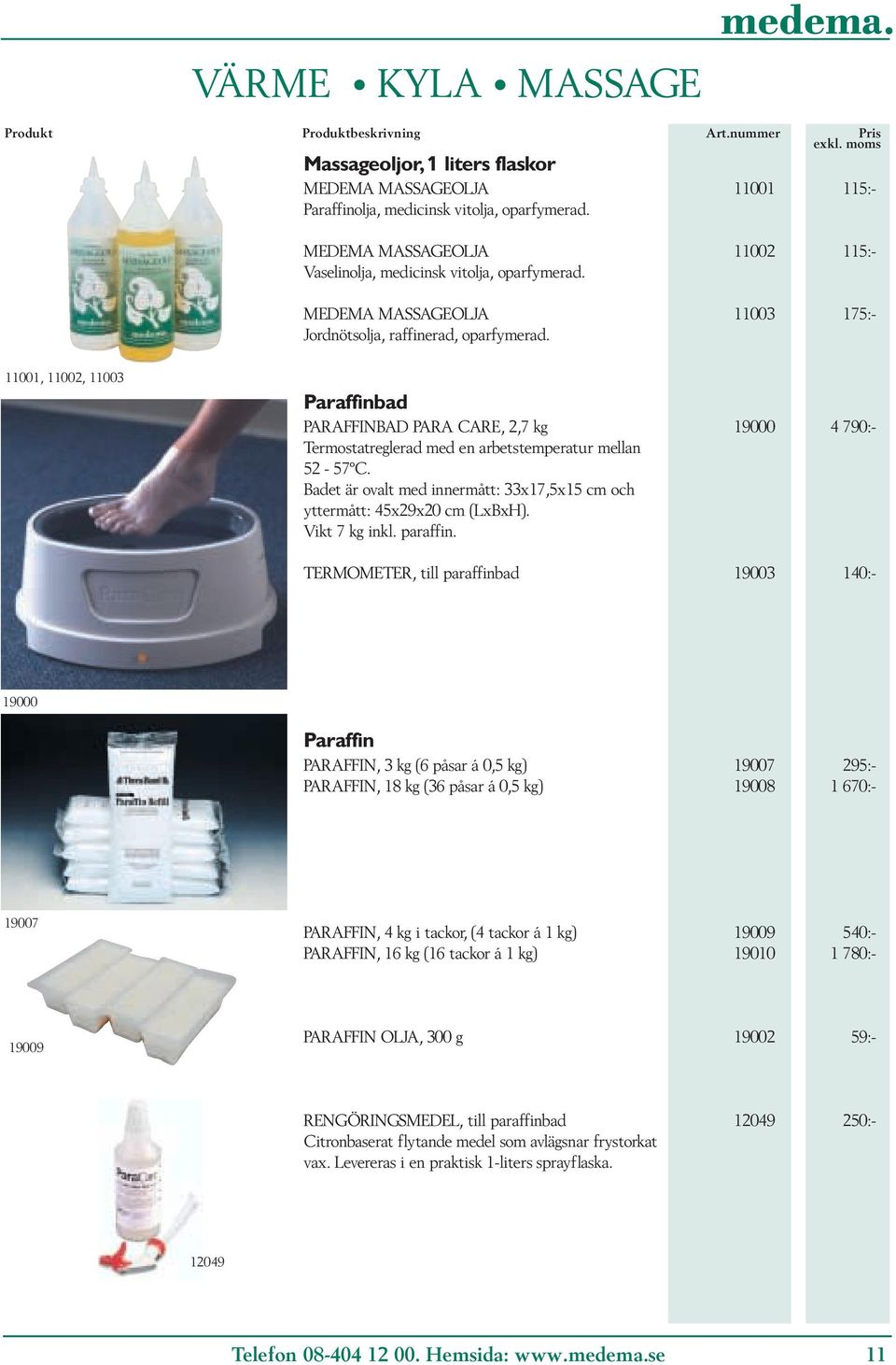 11001, 11002, 11003 Paraffinbad PARAFFINBAD PARA CARE, 2,7 kg 19000 4 790:- Termostatreglerad med en arbetstemperatur mellan 52-57 C.