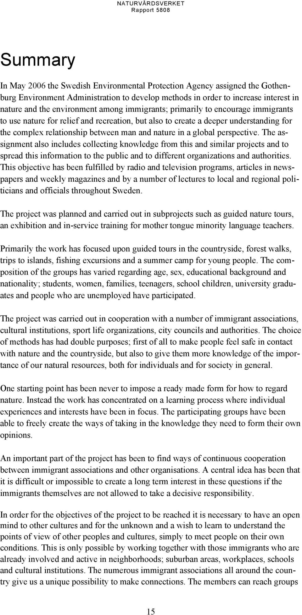 perspective. The assignment also includes collecting knowledge from this and similar projects and to spread this information to the public and to different organizations and authorities.