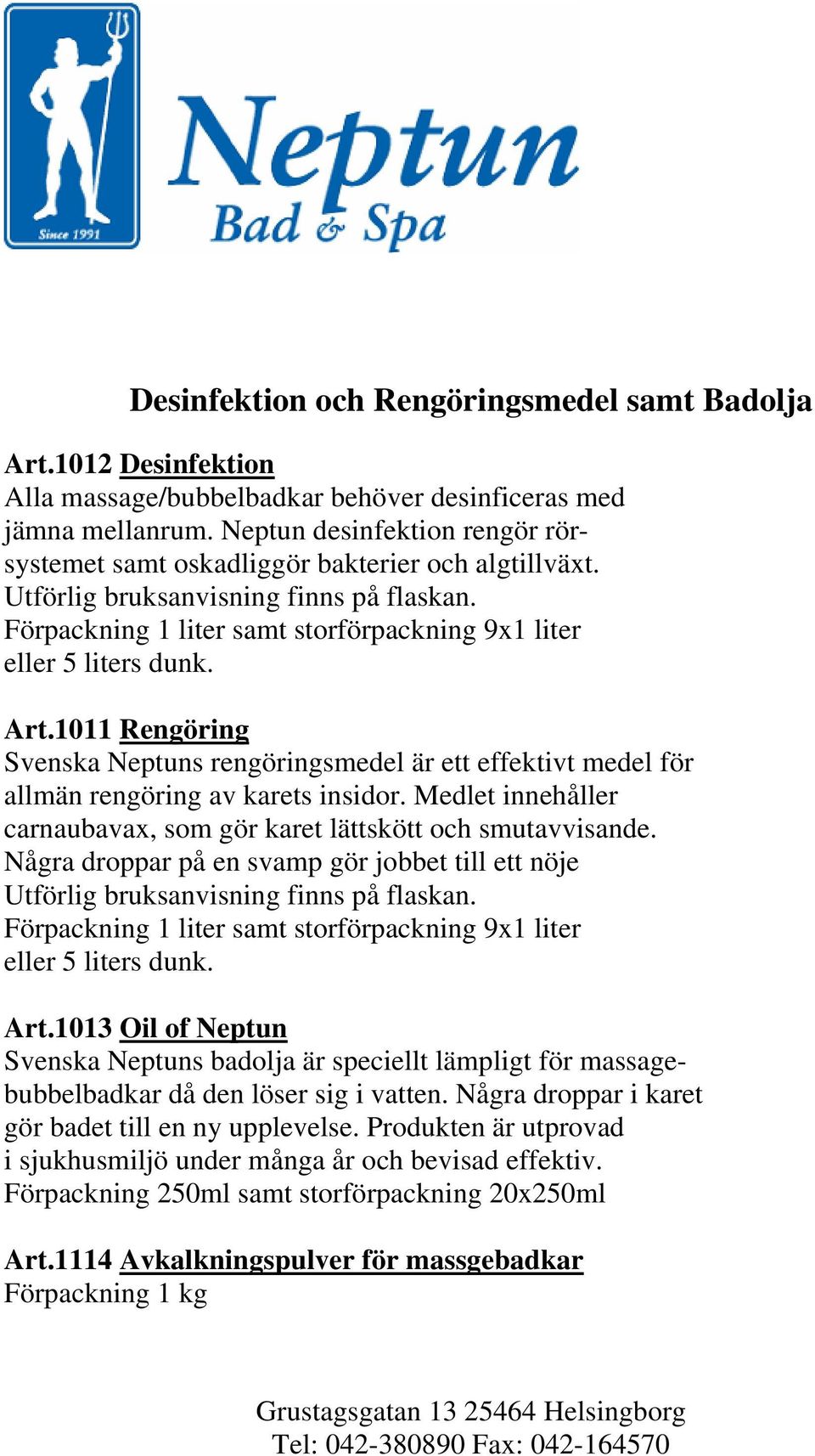 Art.1011 Rengöring Svenska Neptuns rengöringsmedel är ett effektivt medel för allmän rengöring av karets insidor. Medlet innehåller carnaubavax, som gör karet lättskött och smutavvisande.