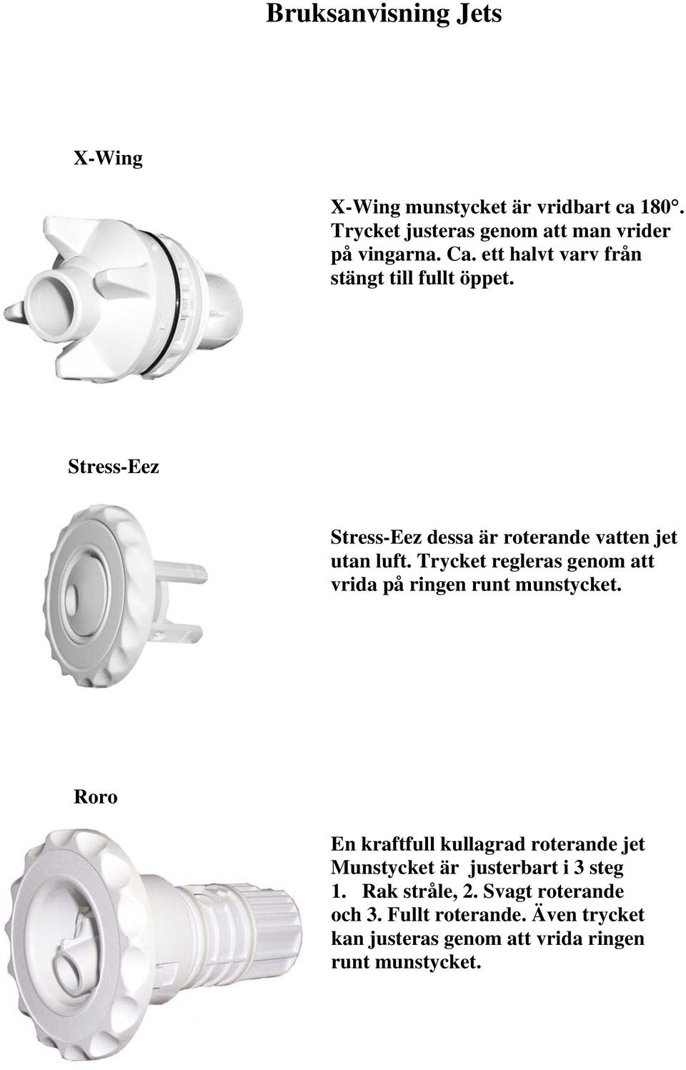 Trycket regleras genom att vrida på ringen runt munstycket.