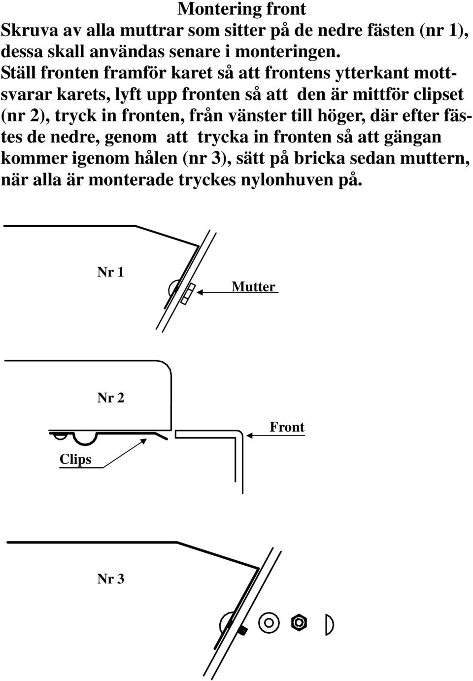 2), tryck in fronten, från vänster till höger, där efter fästes de nedre, genom att trycka in fronten så att gängan kommer