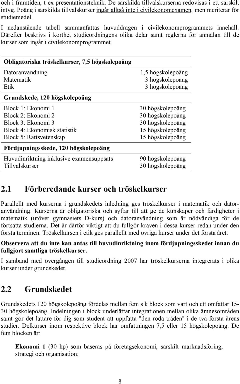 Därefter beskrivs i korthet studieordningens olika delar samt reglerna för anmälan till de kurser som ingår i civilekonomprogrammet.