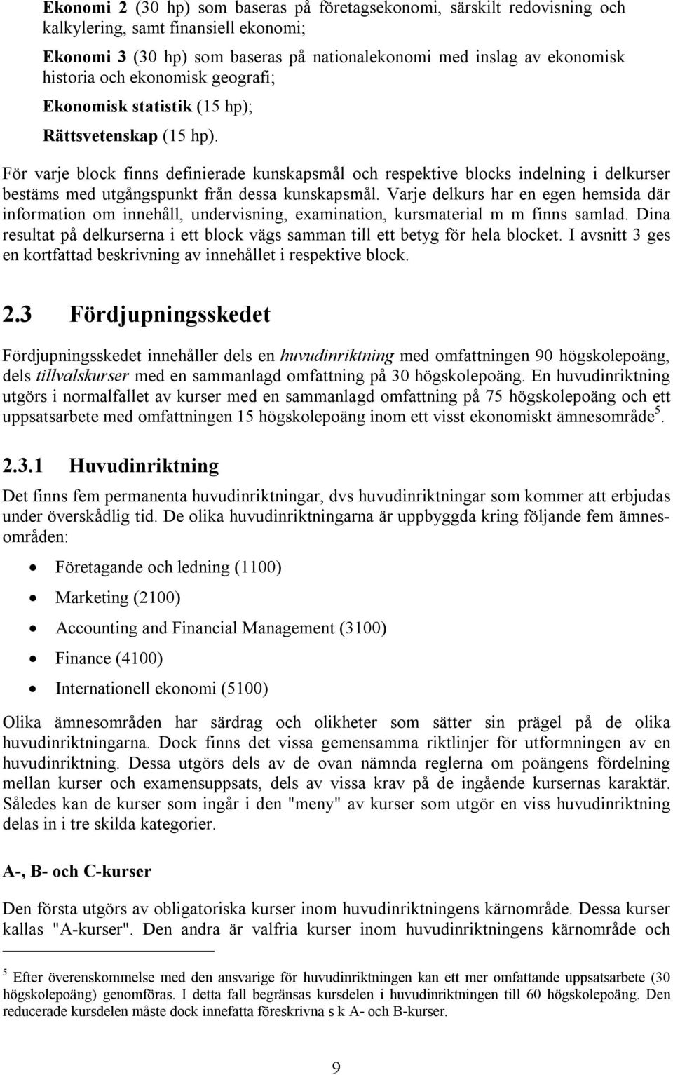 För varje block finns definierade kunskapsmål och respektive blocks indelning i delkurser bestäms med utgångspunkt från dessa kunskapsmål.