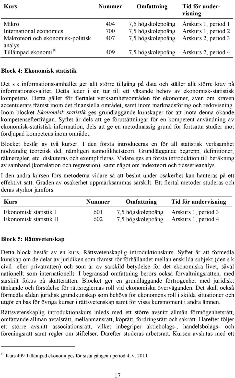 ställer allt större krav på informationskvalitet. Detta leder i sin tur till ett växande behov av ekonomisk-statistisk kompetens.