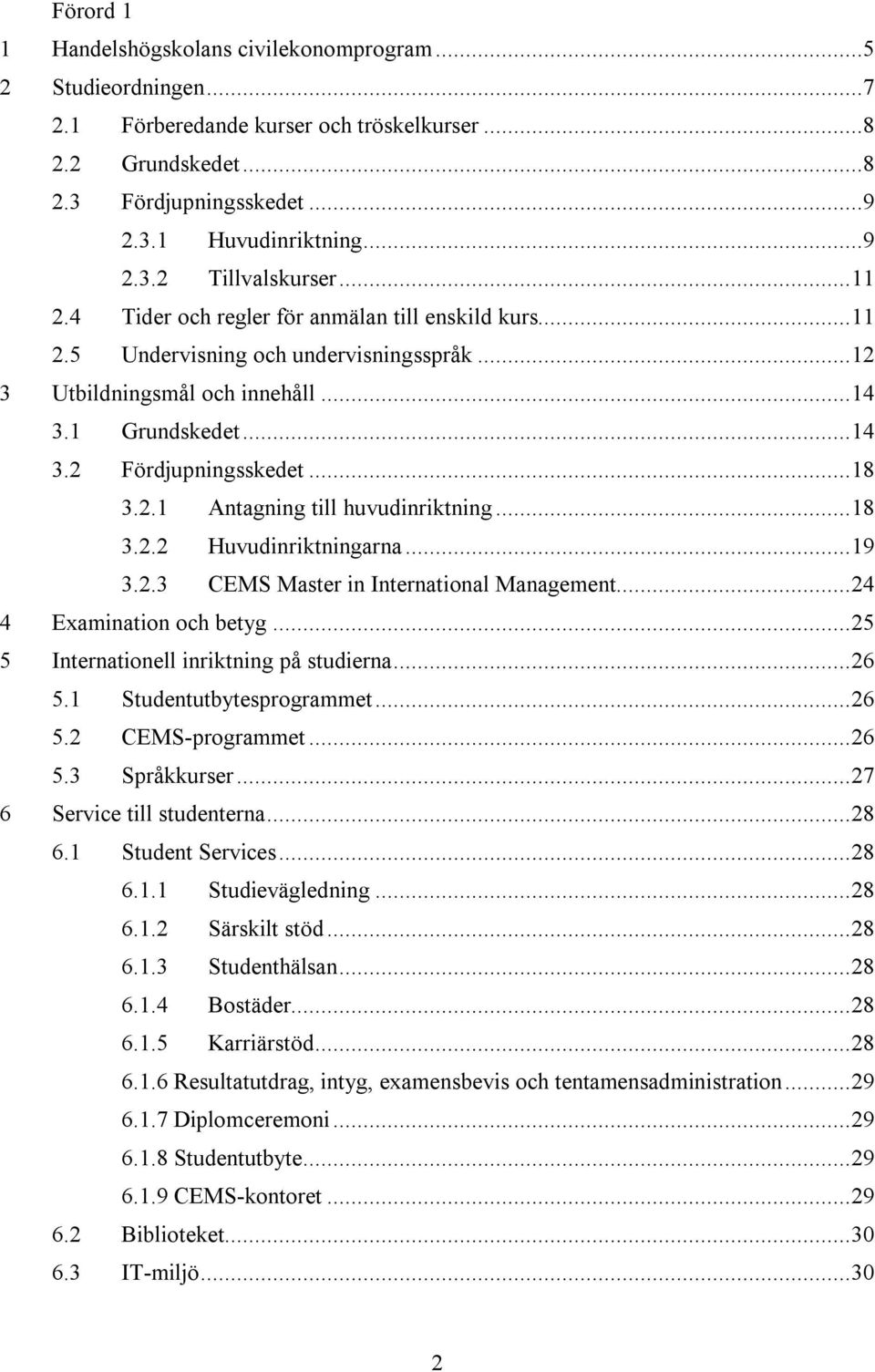 .. 18 3.2.2 Huvudinriktningarna... 19 3.2.3 CEMS Master in International Management... 24 4 Examination och betyg... 25 5 Internationell inriktning på studierna... 26 5.1 Studentutbytesprogrammet.