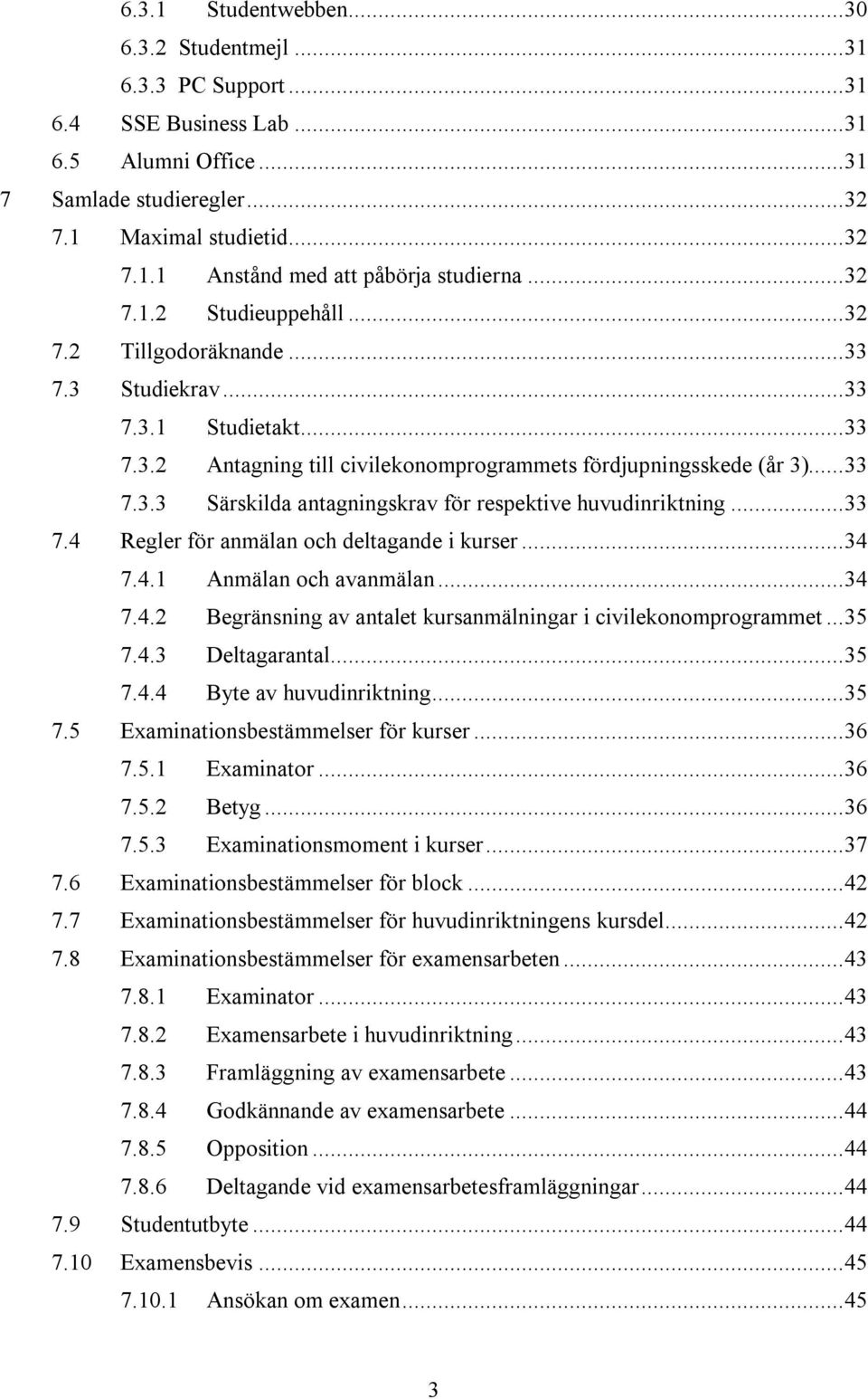 .. 33 7.4 Regler för anmälan och deltagande i kurser... 34 7.4.1 Anmälan och avanmälan... 34 7.4.2 Begränsning av antalet kursanmälningar i civilekonomprogrammet... 35 7.4.3 Deltagarantal... 35 7.4.4 Byte av huvudinriktning.