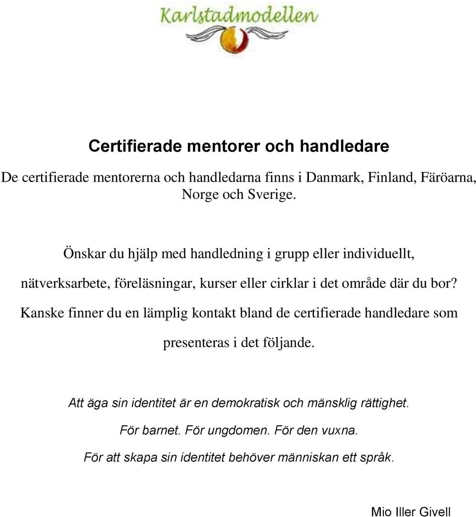 Kanske finner du en lämplig kontakt bland de certifierade handledare som presenteras i det följande.