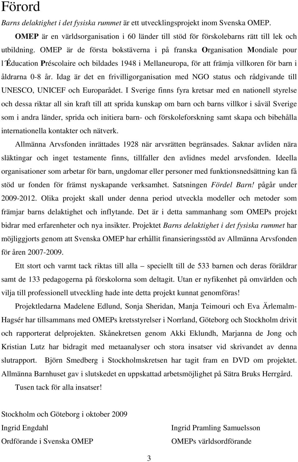 Idag är det en frivilligorganisation med NGO status och rådgivande till UNESCO, UNICEF och Europarådet.