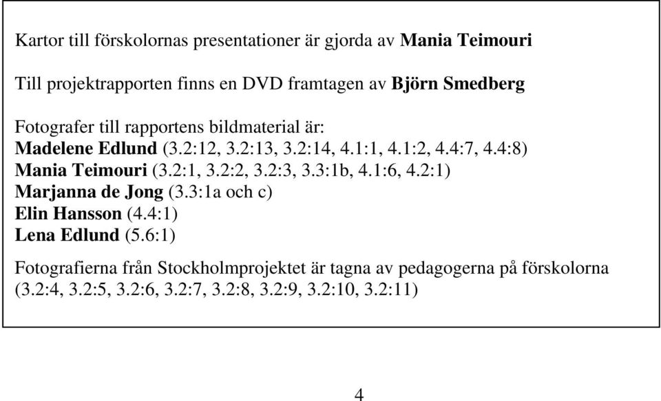 4:8) Mania Teimouri (3.2:1, 3.2:2, 3.2:3, 3.3:1b, 4.1:6, 4.2:1) Marjanna de Jong (3.3:1a och c) Elin Hansson (4.