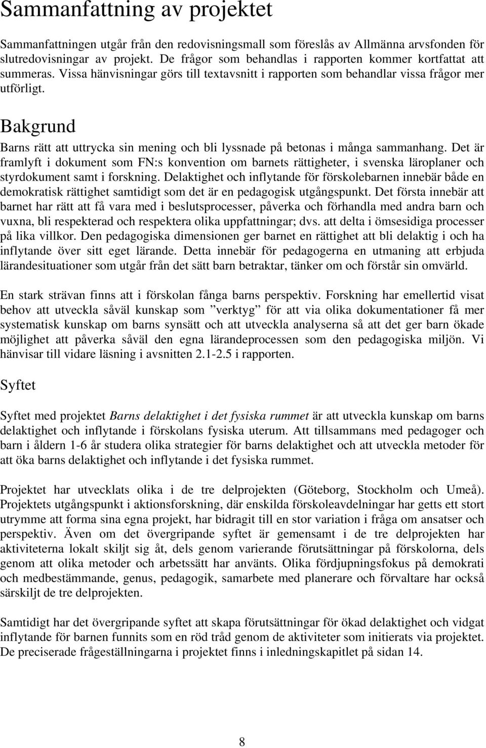 Bakgrund Barns rätt att uttrycka sin mening och bli lyssnade på betonas i många sammanhang.