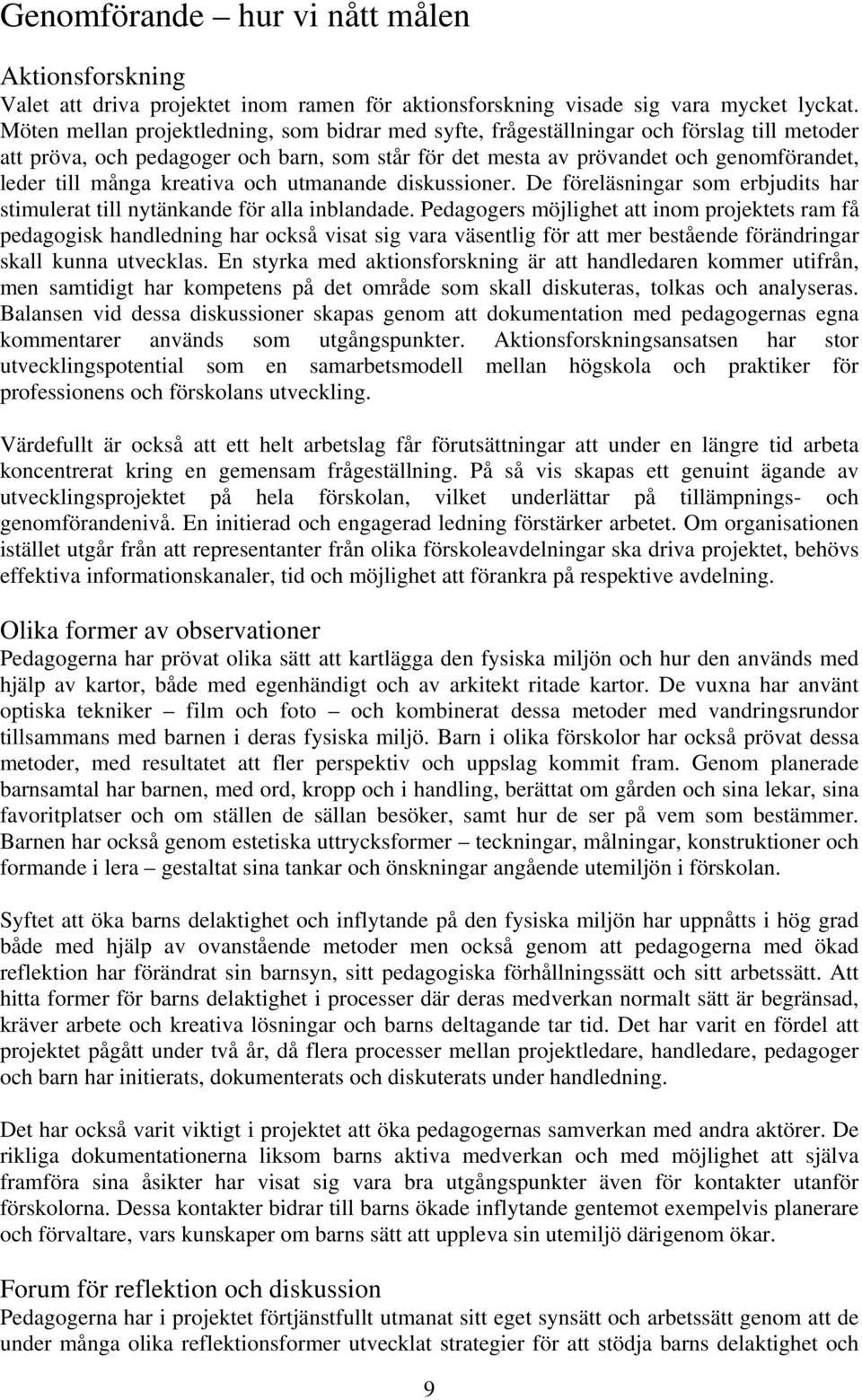 kreativa och utmanande diskussioner. De föreläsningar som erbjudits har stimulerat till nytänkande för alla inblandade.