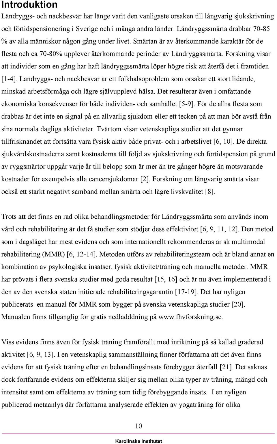 Forskning visar att individer som en gång har haft ländryggssmärta löper högre risk att återfå det i framtiden [1-4].