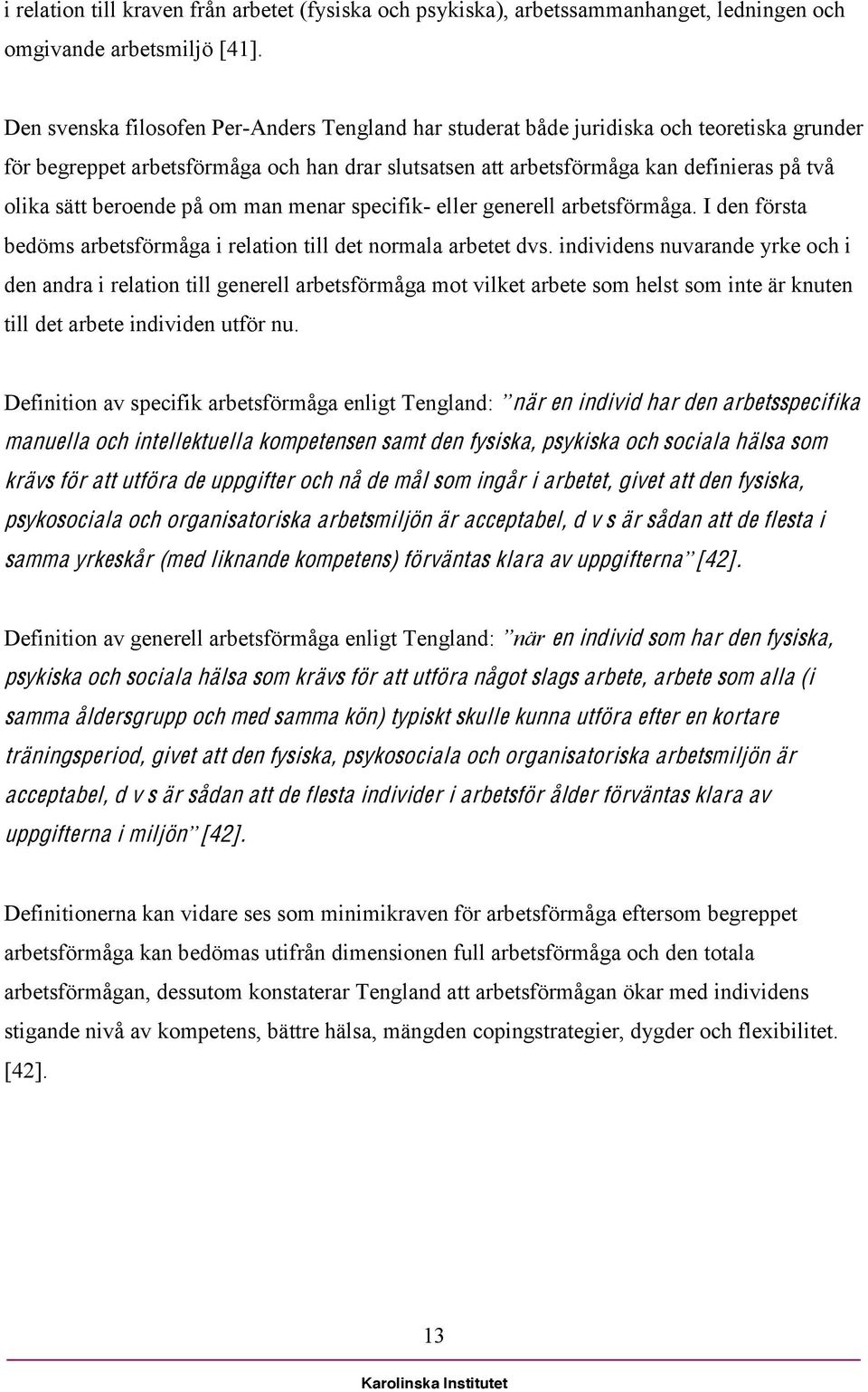 beroende på om man menar specifik- eller generell arbetsförmåga. I den första bedöms arbetsförmåga i relation till det normala arbetet dvs.