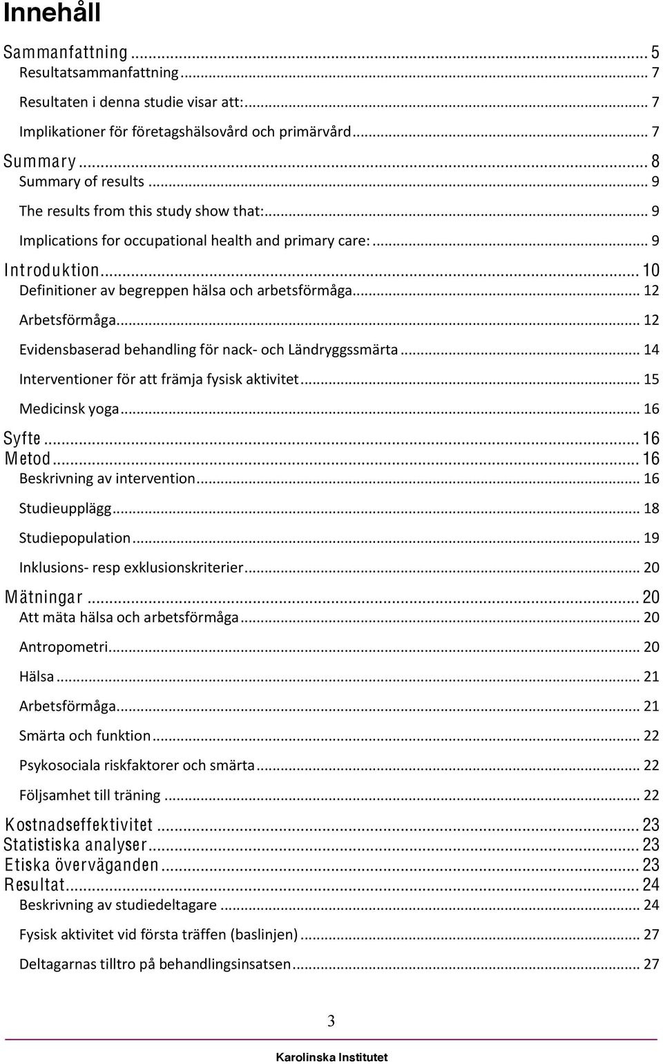 .. 12 Evidensbaserad behandling för nack- och Ländryggssmärta... 14 Interventioner för att främja fysisk aktivitet... 15 Medicinsk yoga... 16 Syfte... 16 Metod... 16 Beskrivning av intervention.