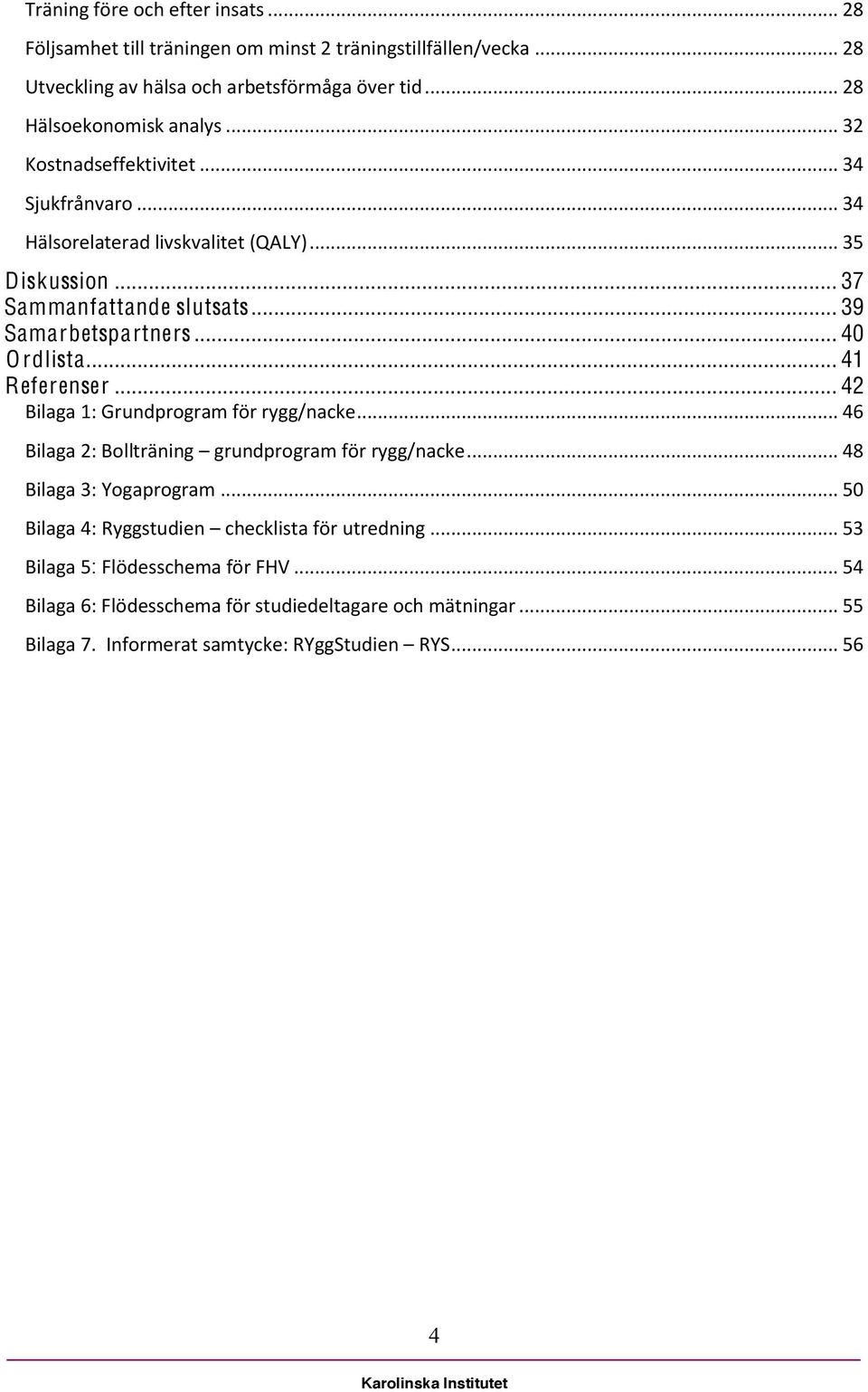 .. 41 Referenser... 42 Bilaga 1: Grundprogram för rygg/nacke... 46 Bilaga 2: Bollträning grundprogram för rygg/nacke... 48 Bilaga 3: Yogaprogram.