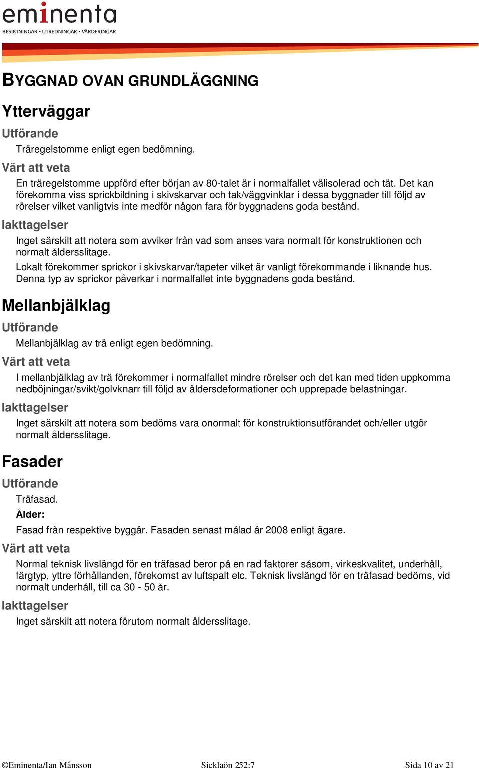 Inget särskilt att notera som avviker från vad som anses vara normalt för konstruktionen och normalt åldersslitage.