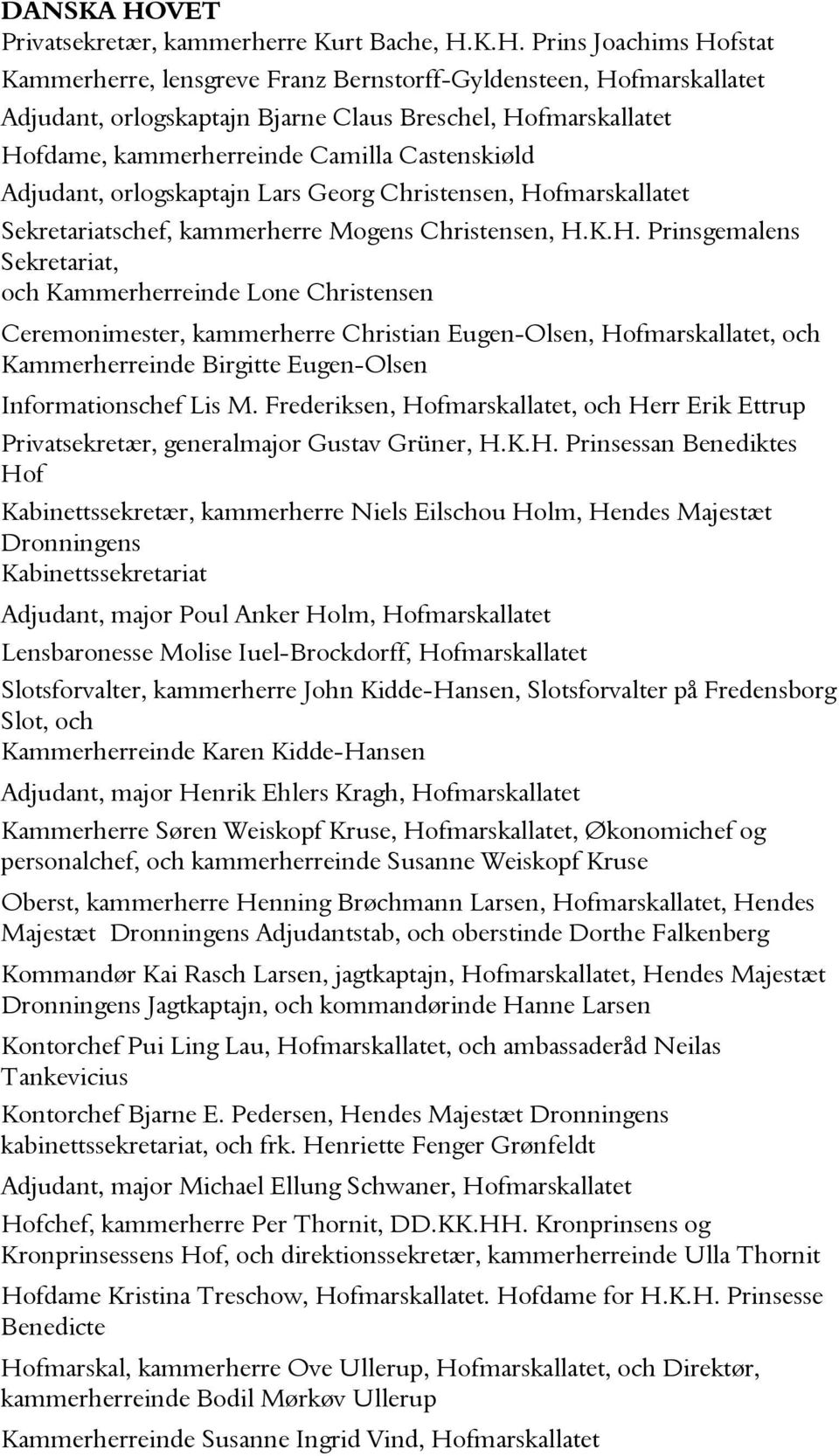 K.H. Prins Joachims Hofstat Kammerherre, lensgreve Franz Bernstorff-Gyldensteen, Hofmarskallatet Adjudant, orlogskaptajn Bjarne Claus Breschel, Hofmarskallatet Hofdame, kammerherreinde Camilla