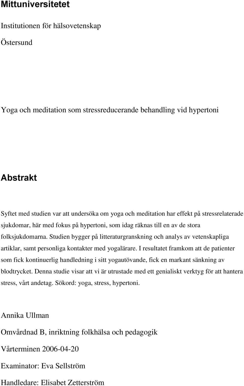 Studien bygger på litteraturgranskning och analys av vetenskapliga artiklar, samt personliga kontakter med yogalärare.