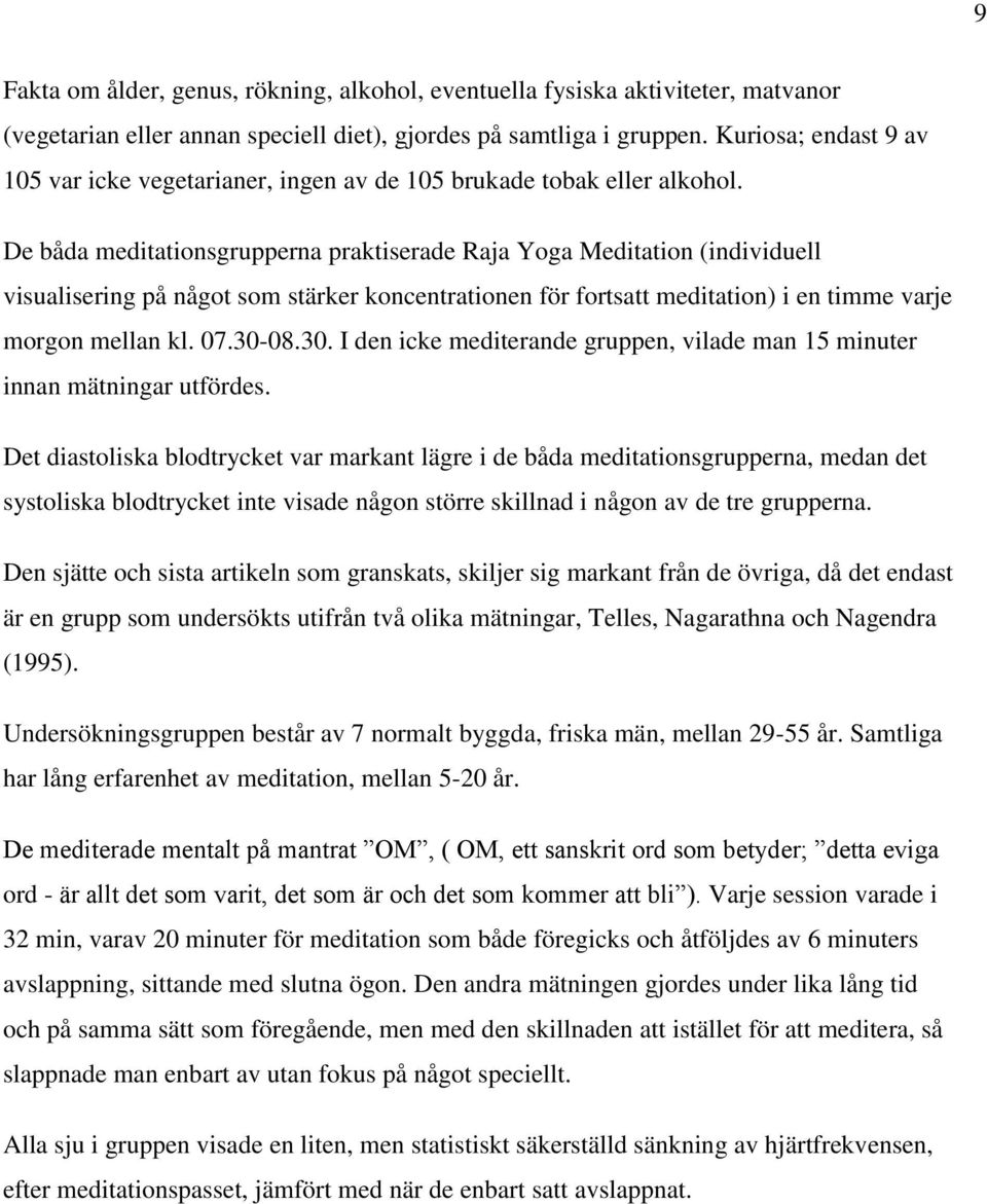 De båda meditationsgrupperna praktiserade Raja Yoga Meditation (individuell visualisering på något som stärker koncentrationen för fortsatt meditation) i en timme varje morgon mellan kl. 07.30-