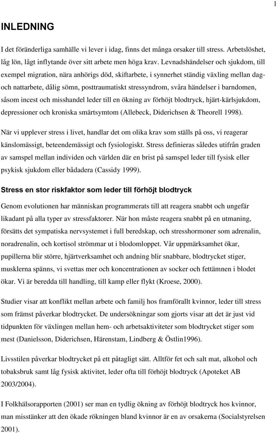 barndomen, såsom incest och misshandel leder till en ökning av förhöjt blodtryck, hjärt-kärlsjukdom, depressioner och kroniska smärtsymtom (Allebeck, Diderichsen & Theorell 1998).