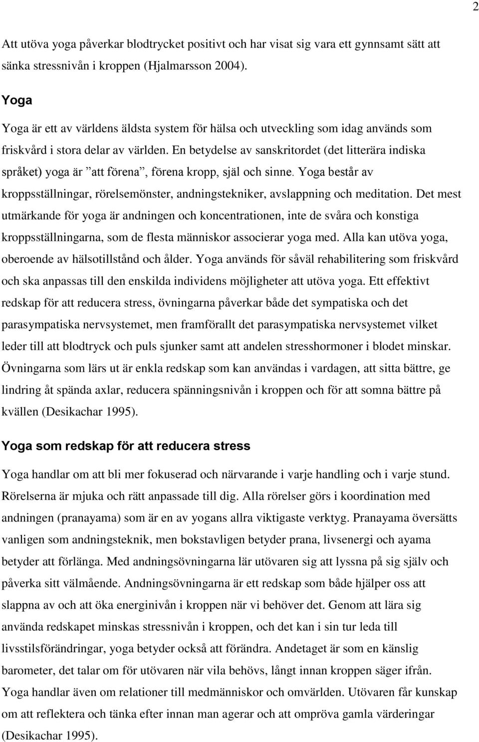 En betydelse av sanskritordet (det litterära indiska språket) yoga är att förena, förena kropp, själ och sinne.