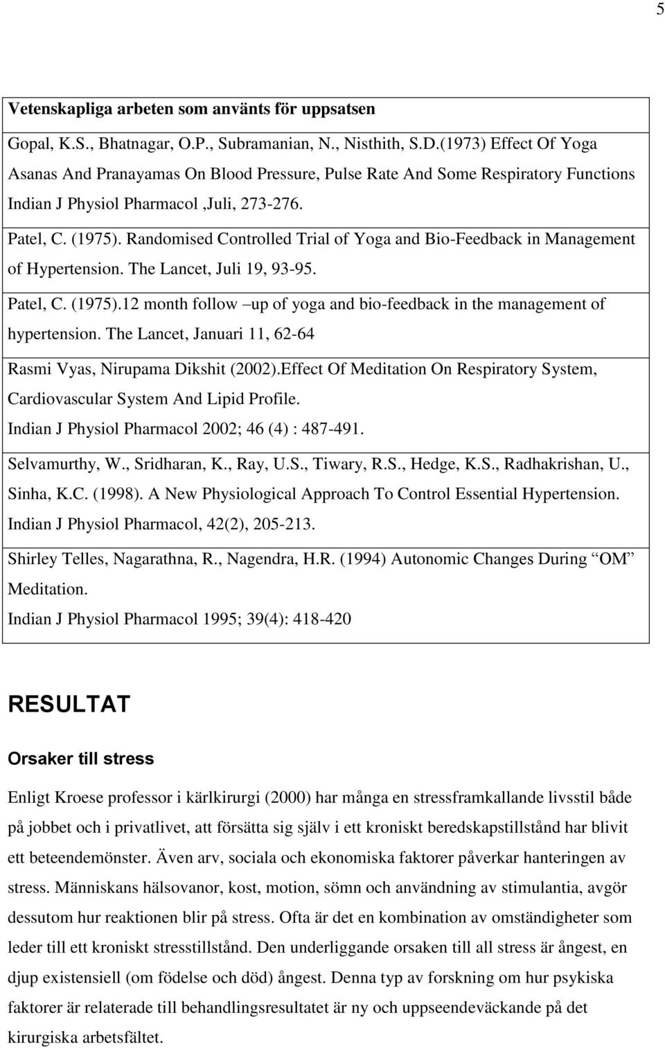 Randomised Controlled Trial of Yoga and Bio-Feedback in Management of Hypertension. The Lancet, Juli 19, 93-95. Patel, C. (1975).