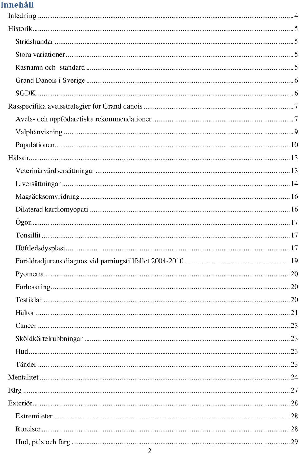 .. 13 Liversättningar... 14 Magsäcksomvridning... 16 Dilaterad kardiomyopati... 16 Ögon... 17 Tonsillit... 17 Höftledsdysplasi.