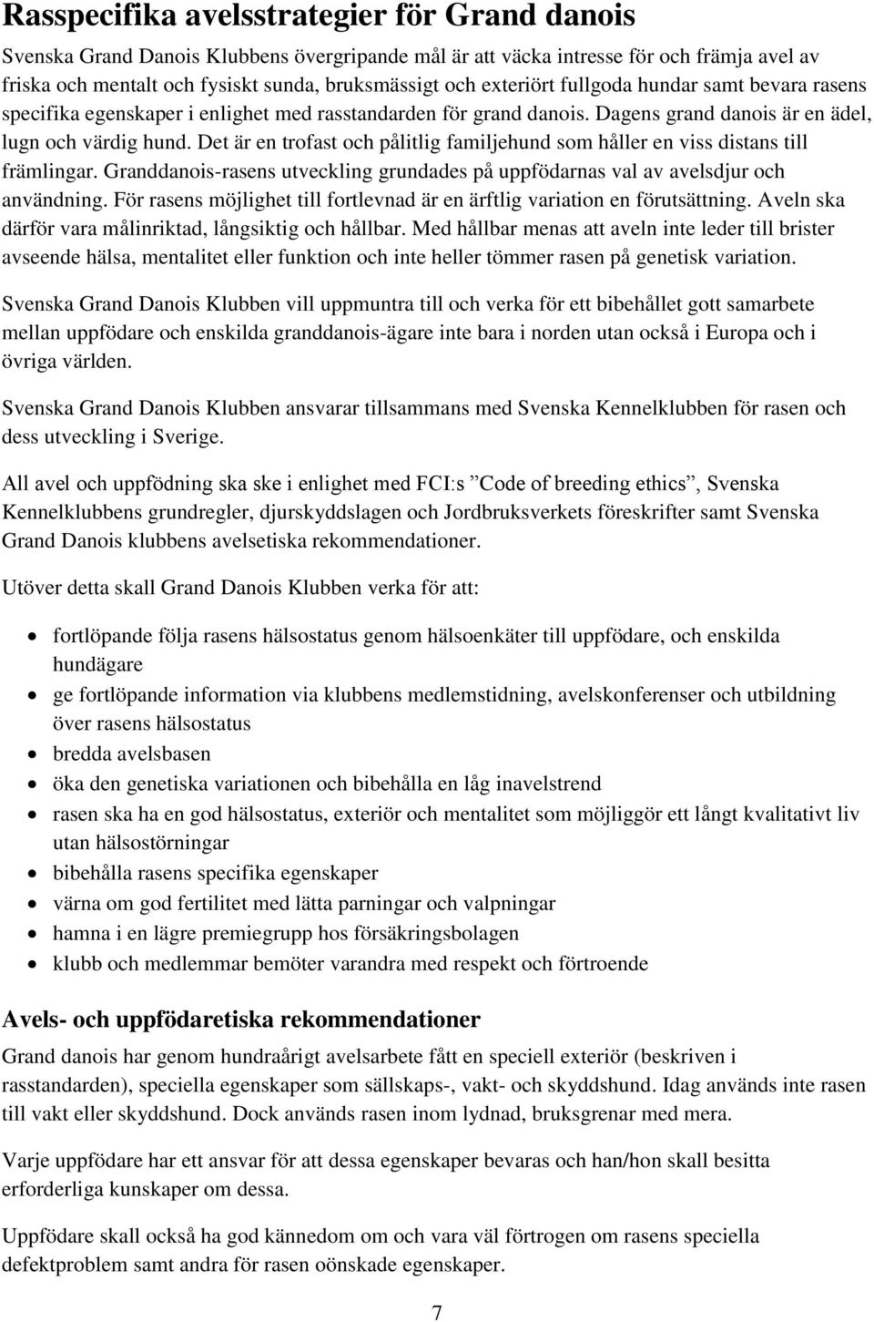 Det är en trofast och pålitlig familjehund som håller en viss distans till främlingar. Granddanois-rasens utveckling grundades på uppfödarnas val av avelsdjur och användning.