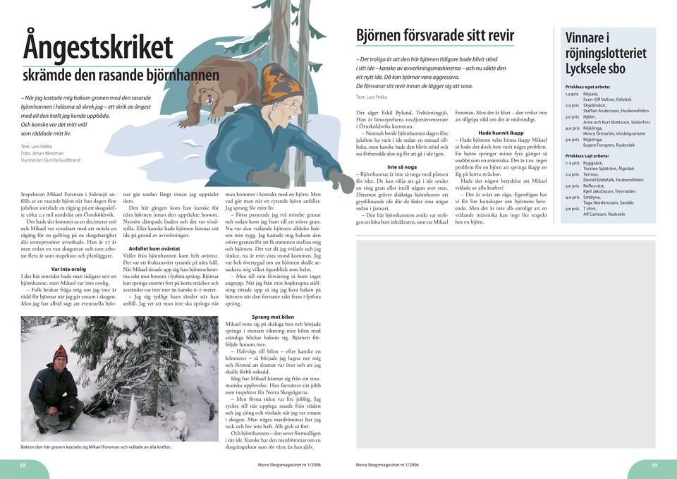 Text: Lars Pekka Foto: Johan Westman Illustration: Gunilla Guldbrand Inspektorn Mikael Forsman i Sidensjö anfölls av en rasande björn när han dagen före julafton snitslade en rågång på ett