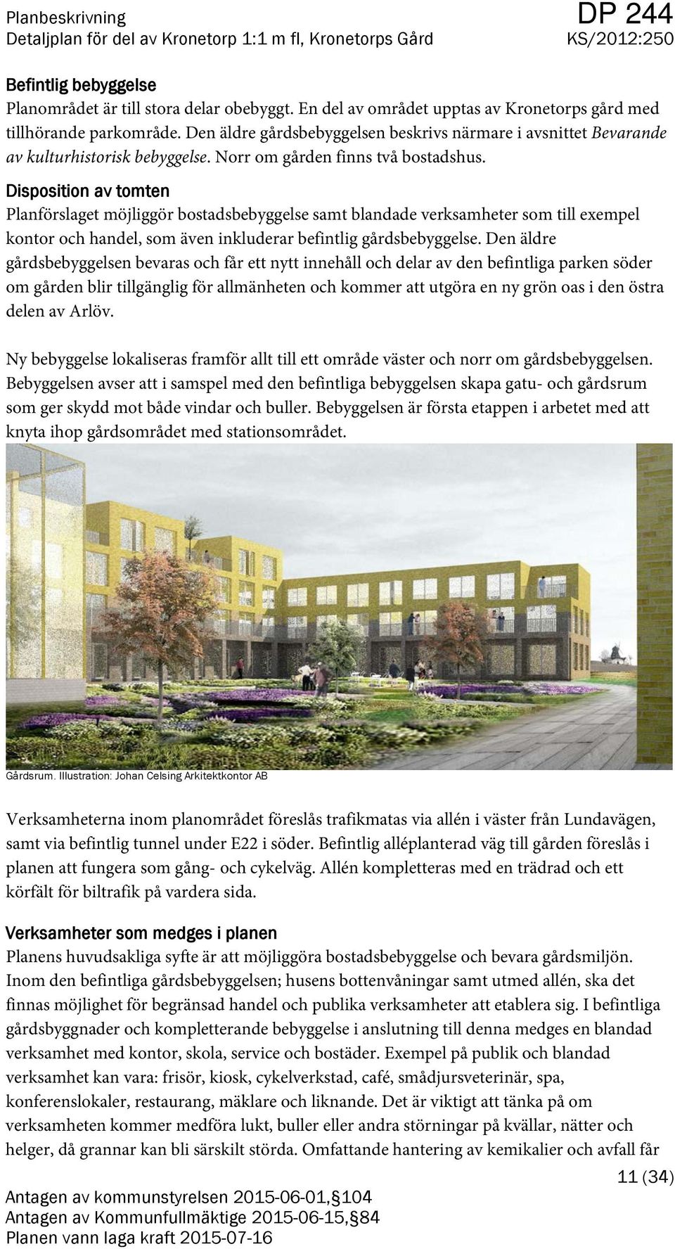 Disposition av tomten Planförslaget möjliggör bostadsbebyggelse samt blandade verksamheter som till exempel kontor och handel, som även inkluderar befintlig gårdsbebyggelse.