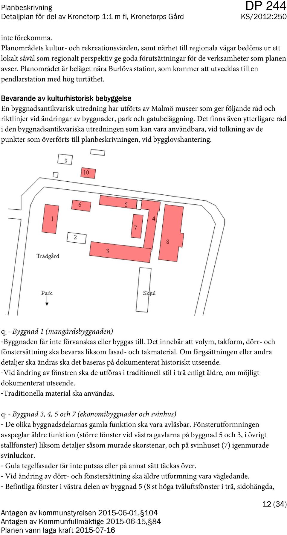 Planområdet är beläget nära Burlövs station, som kommer att utvecklas till en pendlarstation med hög turtäthet.