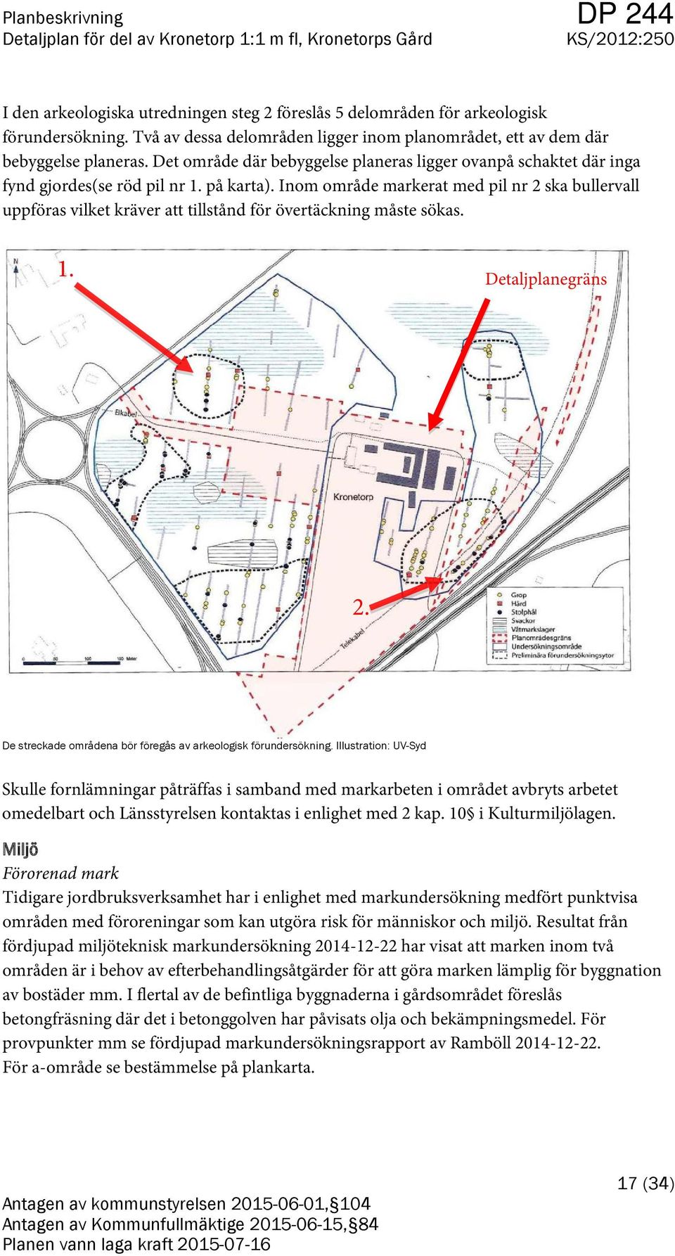 Inom område markerat med pil nr 2 ska bullervall uppföras vilket kräver att tillstånd för övertäckning måste sökas. 1. Detaljplanegräns 2.