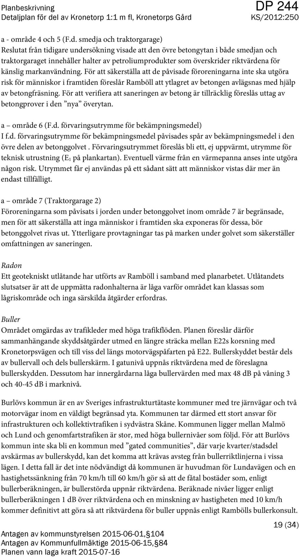 smedja och traktorgarage) Reslutat från tidigare undersökning visade att den övre betongytan i både smedjan och traktorgaraget innehåller halter av petroliumprodukter som överskrider riktvärdena för